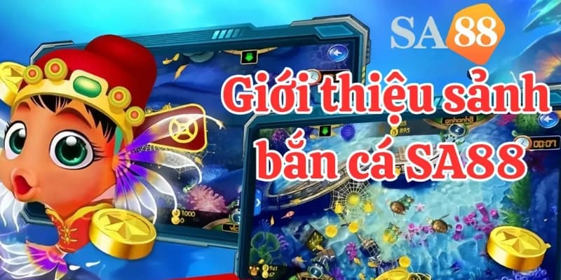 Giới thiệu chung về sảnh game bắn cá Sa88