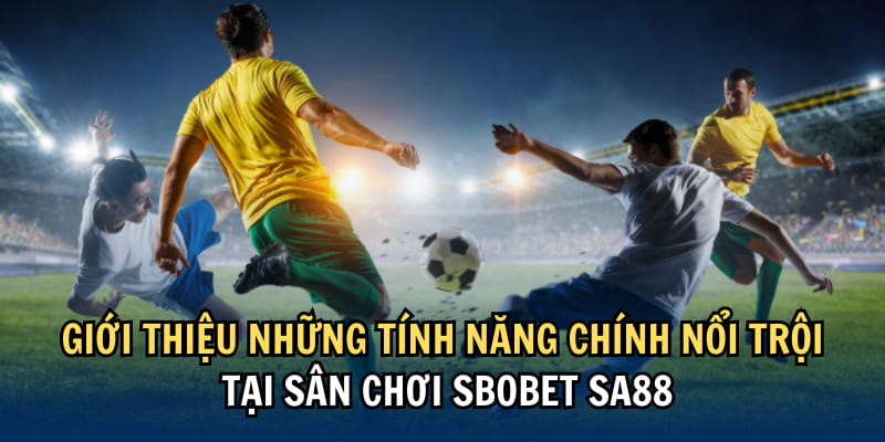 Giới thiệu một số thông tin, tính năng nổi trội tại Sbobet Sa88